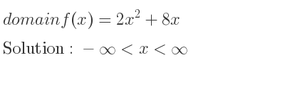 The domain of f(x)=2x^2+8x is -infinity <x<infinity